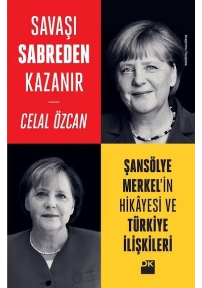 Savaşı Sabreden Kazanır-Şansölye Merkel'in Hikayesi ve Türkiye İlişkileri - Celal Özcan - Doğan Kitap