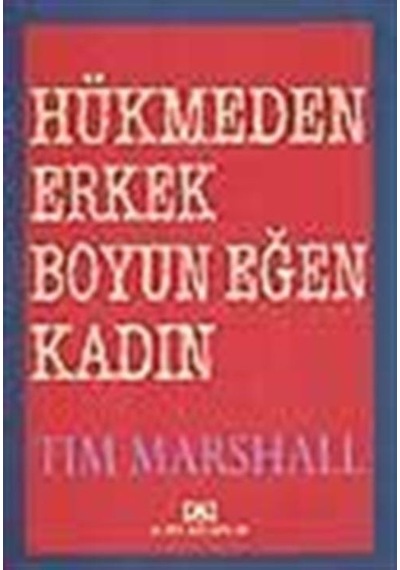 Hükmeden Erkek Boyun Eğen Kadın / Tim Marshall