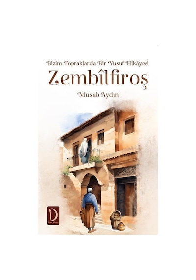 Zembilfiroş: Bizim Topraklarda Bir Yusuf Hikayesi - Musab Aydın - Dava Adamı Yayınları