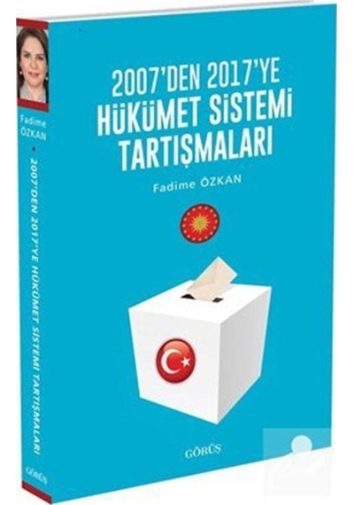 2007'den 2017'ye Hükümet Sistemi Tartışmaları - Fadime Özkan - Görüş
