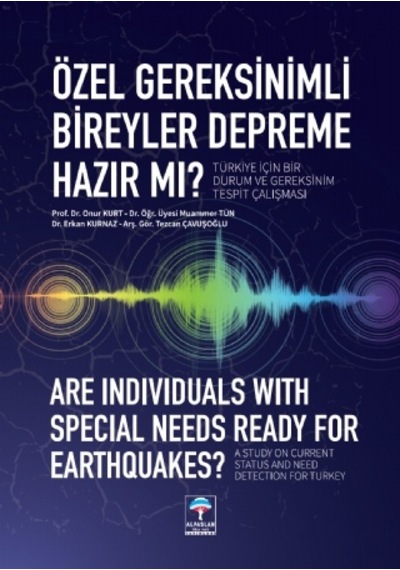 Özel Gereksinimli Bireyler Depreme Hazır mı? Türkiye için Bir Durum ve Gereksinim Tespit Çalışması  - Erkan Kurnaz  - Alpaslan Otizm Vakfı