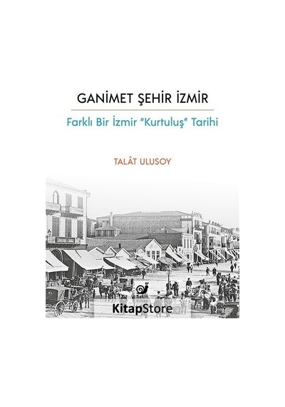 Ganimet Şehir İzmir: Farklı Bir İzmir Kurtuluş Tarihi - Talat Ulusoy - Sakin Kitap