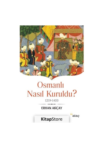 Osmanlı Nasıl Kuruldu? - Erhan Akçay - Ataç Yayınları