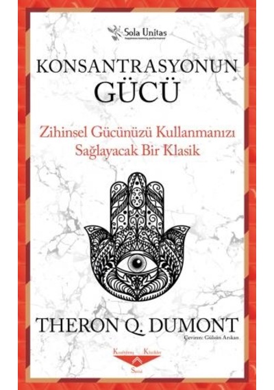 Konsantrasyonun Gücü - Zihinsel Gücünüzü Kullanmanızı Sağlayacak Bir Klasik - Theron Q. Dumont - Sola Unitas