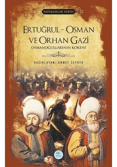 Ertuğrul - Osman ve Orhan Gazi -  Padişahlar Serisi - Ahmet Seyrek - Mavi Çatı Yayınları