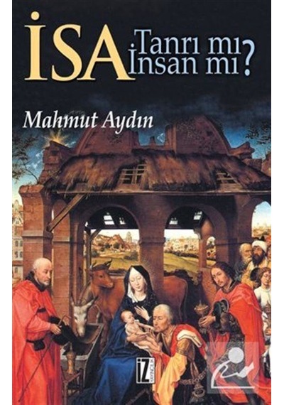 İsa Tanrı mı? İnsan mı? - Mahmut Aydın - İz Yayıncılık