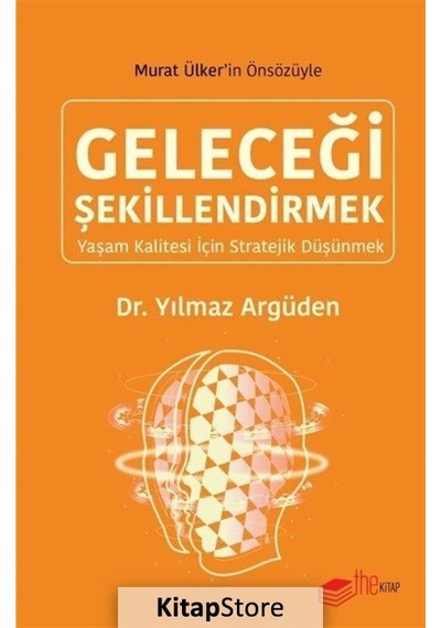 Geleceği Şekillendirmek - Yaşam Kalitesi için Stratejik Düşünmek - Yılmaz Argüden - The Kitap