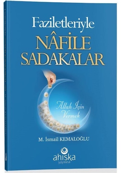 Faziletleriyle Nafile Sadakalar - M. İsmail Kemaloğlu - Ahıska Yayınevi