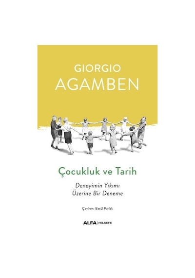 Çocukluk ve Tarih-Deneyimin Yıkımı Üzerine Bir Deneme - Giorgio Agamben - Alfa Yayıncılık