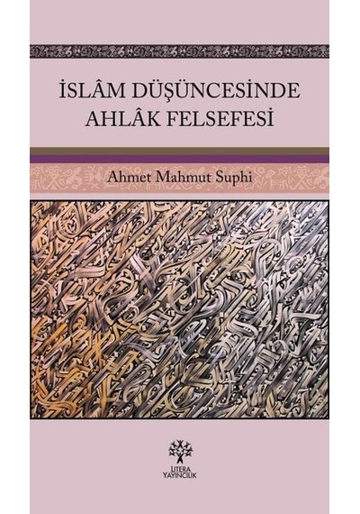 İslam Düşüncesinde Ahlak Felsefesi - Ahmet Mahmut Suphi - Litera