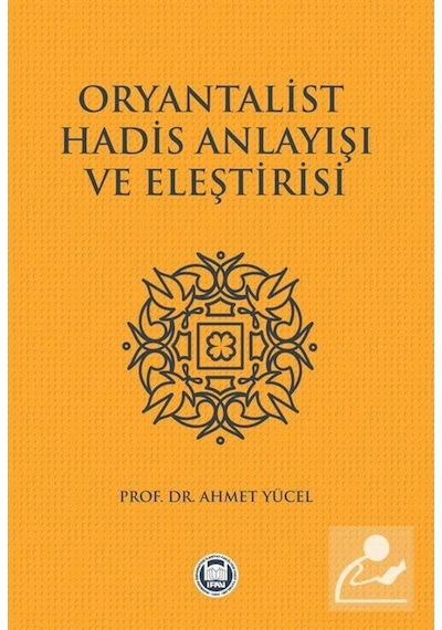 Oryantalist Hadis Anlayışı ve Eleştirisi - Ahmet Yücel - M. Ü. İlahiyat Fakültesi Vakfı Yayı