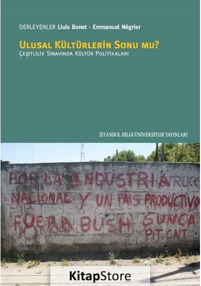 Ulusal Kültürlerin Sonu mu? Çeşitlilik Sınavında Kültür Politikaları - Emmanuel Negrier -  Lluis Bonet - İstanbul Bilgi Üniv.Yayınları