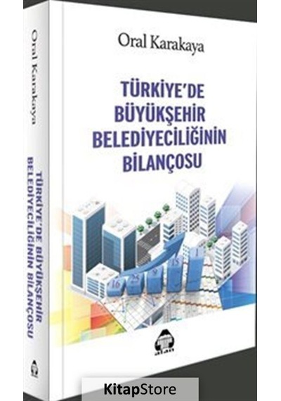 Türkiye'de Büyükşehir Belediyeciliğinin Bilançosu / Oral Karakaya