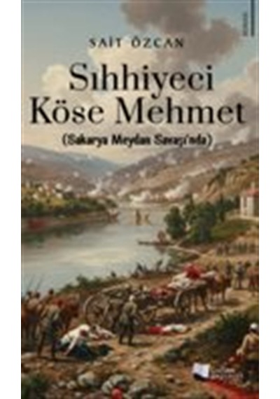 Sıhhiyeci Köse Mehmet / Sakarya Meydan Savaşı'nda / Sait Özcan