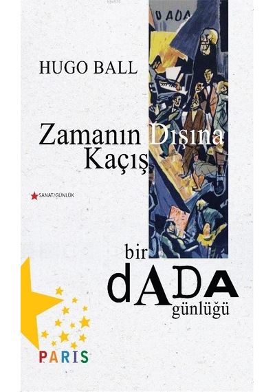 Zamanın Dışına Kaçış Bir Dada Günlüğü - Hugo Ball - Paris
