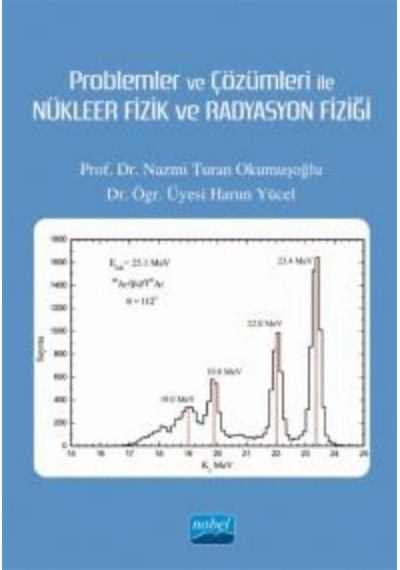 Problemler ve Çözümleri ile Nükleer Fizik ve Radyasyon Fizği - Harun Yücel - Nobel Akademik Yayıncılık
