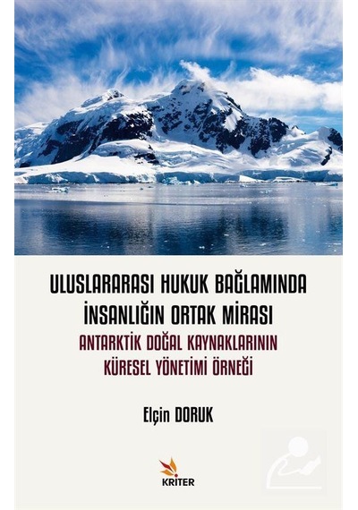 Uluslararası Hukuk Bağlamında İnsanlığın Ortak Mirası: Antarktik Doğal Kaynaklarının Küresel Yönetim - Elçin Doruk - Kriter
