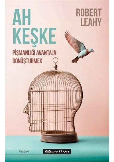 Ah Keşke: Pişmanlığı Avantaja Dönüştürmek / Robert L. Leahy