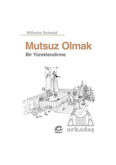 Mutsuz Olmak - Wilhelm Schmid - İletişim Yayınları