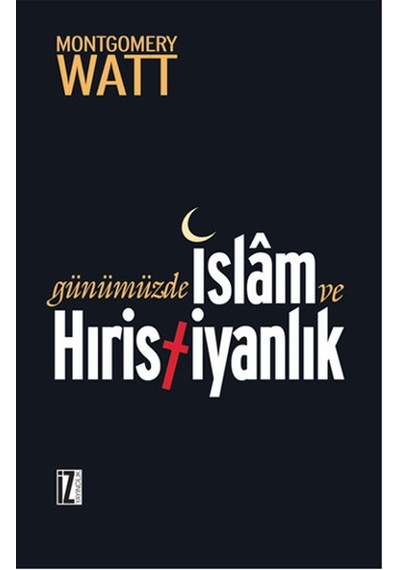 Günümüzde İslam ve Hristiyanlık - W. Montgomery Watt - İz Yayıncılık