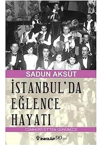 İstanbul'da Eğlence Hayatı: Cumhuriyet'ten Günümüze Cumhuriyet'ten Günümüze - Sadun Aksüt 1.baskı