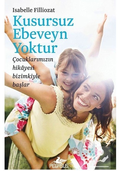 Kusursuz Ebeveyn Yoktur - Isabelle Filliozat - Pegasus Yayınları