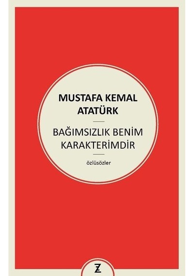 Bağımsızlık Benim Karakterimdir - Mustafa Kemal Atatürk - Zeplin Kitap