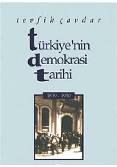 Türkiye'nin Demokrasi Tarihi 1839-1950 - Tevfik Çavdar