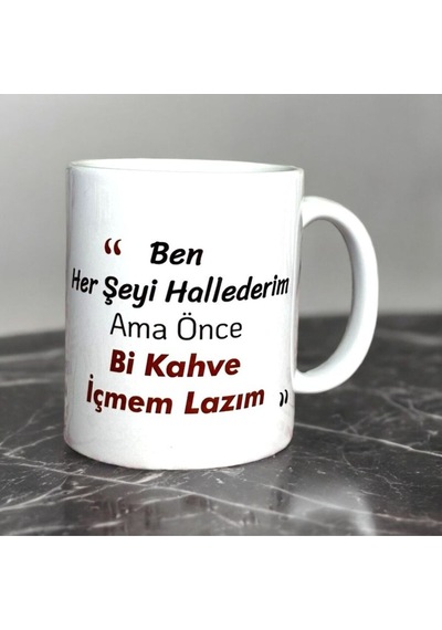 Ben Her Şeyi Hallederim Ama Önce Bi Kahve İçmem Lazım Yazılı Baskılı Kupa
