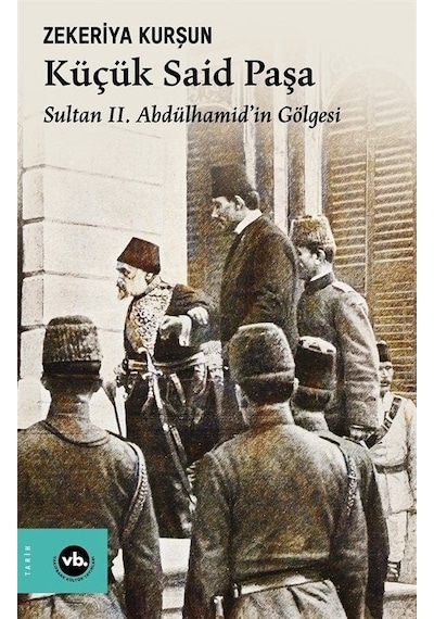 Küçük Said Paşa - Sultan 2. Abdülhamid'in Gölgesi - Zekeriya Kurşun - VakıfBank Kültür Yayınları