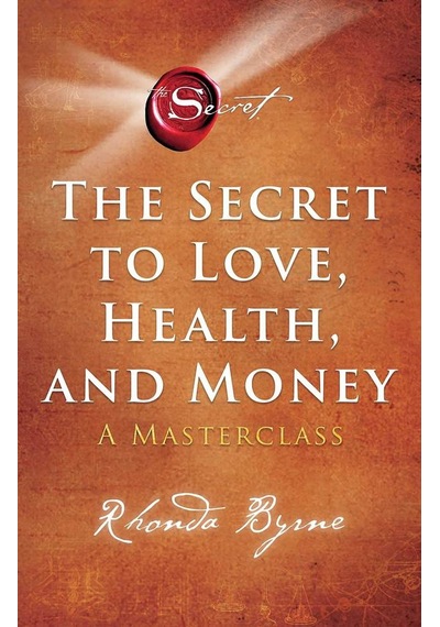 The Secret to Love, Health and Money A Masterclass - The Secret 9781398512399