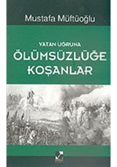 Vatan Uğruna Ölümsüzlüğe Koşanlar / Mustafa Müftüoğlu