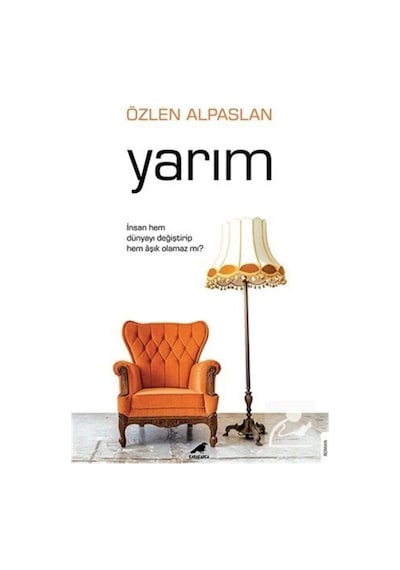 Yarım - İnsan Hem Dünyayı Değiştirip Hem Aşık Olamaz mı? - Özlen Alpaslan - Karakarga