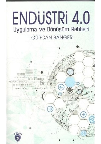 Endüstri 4.0-Uygulama ve Dönüşüm Rehberi - Gürcan Banger - Dorlion Yayınevi