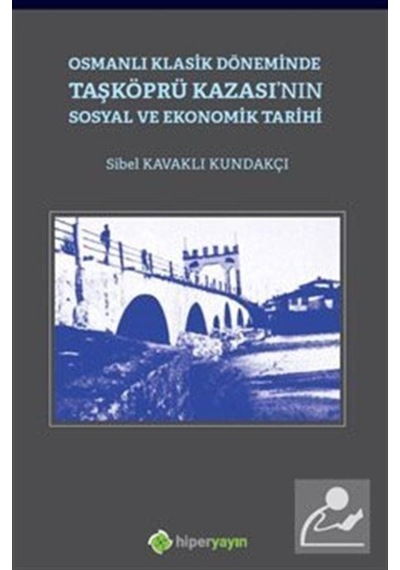 Osmanlı Klasik Döneminde Taşköprü Kazası'nın Sosyal ve Ekonomik Tarihi - Sibel Kavaklı Kundakçı - Hiperlink