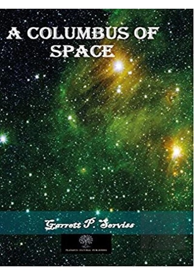 A Columbus of Space - Garrett Putnam Serviss - Platanus Publishing