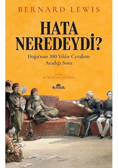 Hata Neredeydi?-Doğu'nun 300 Yıldır Cevabını Aradığı Soru - Bernard Lewis - Kronik Kitap