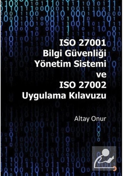 ISO 27001 Bilgi Güvenliği Yönetim Sistemi ve ISO 27002 Uygulama Kılavuzu  - Altay Onur  - Cinius