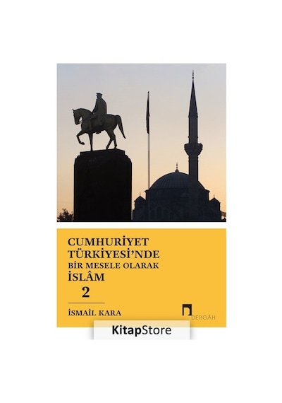 Cumhuriyet Türkiyesi'nde Bir Mesele Olarak İslam 2 - İsmail Kara - Dergah Yayınları