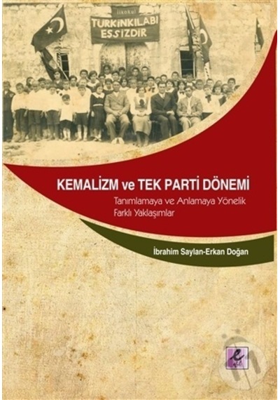 Kemalizm ve Tek Parti Dönemi - İbrahim Saylan -  Erkan Doğan - Efil Yayınevi Yayınları