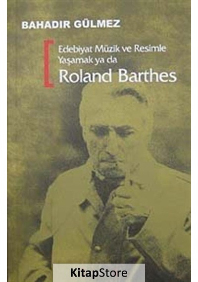Edebiyat Müzik ve Resimle Yaşamak Ya Da Roland Barthes / Bahad.