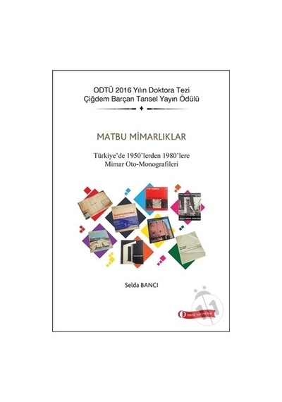 Matbu Mimarlıklar-Türkiye'de 1950'lerden 1980'lere Mimar Oto-Monografileri - Selda Bancı - ODTÜ Yayıncılık