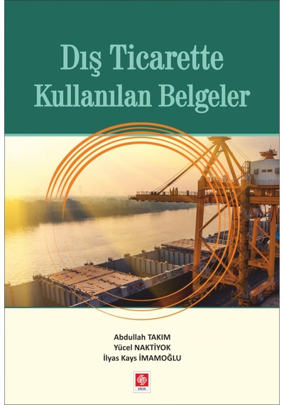 Dış Ticarette Kullanılan Belgeler - Abdullah Takım - Ekin Basım Yayın