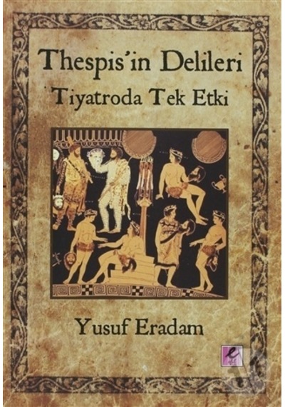 Thespis'in Delileri - Tiyatroda Tek Etki - Yusuf Eradam - Efil Yayınevi Yayınları