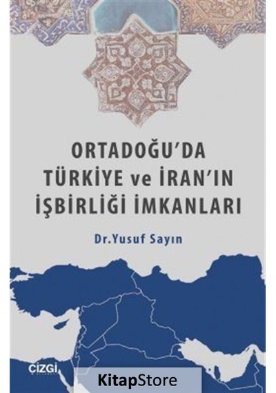 Ortadoğu'da Türkiye ve İran'ın İşbirliği İmkanları - Yusuf Sayın - Çizgi Kitabevi