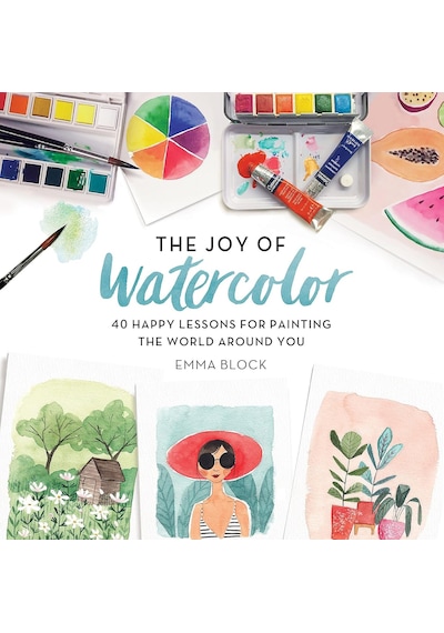 The Joy Of Watercolor: 40 Happy Lessons For Painting The World Around You