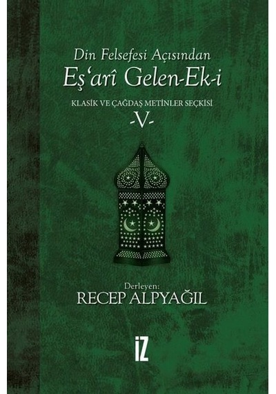 Din Felsefesi Açısından Eş'ari Gelen Ek-i: Klasik ve Çağdaş Metinler Seçkisi-5 - Recep Alpyağıl - İz Yayıncılık