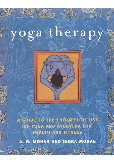 Yoga Therapy: A Guide To The Therapeutic Use Of Yoga And Ayurveda For Health And Fitness
