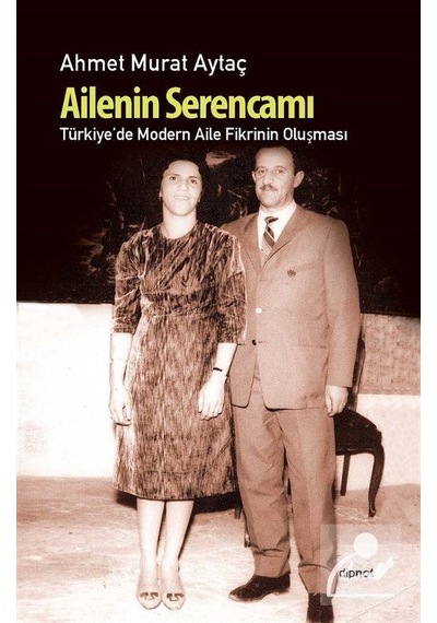 Ailenin Serencamı / Türkiye'de Modern Aile Fikrinin Oluşması /...