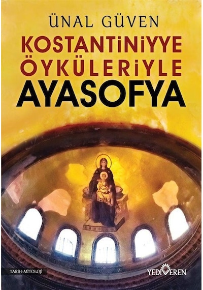 Konstantiniyye Öyküleriyle Ayasofya - Ünal Güven - Yediveren Yayınları